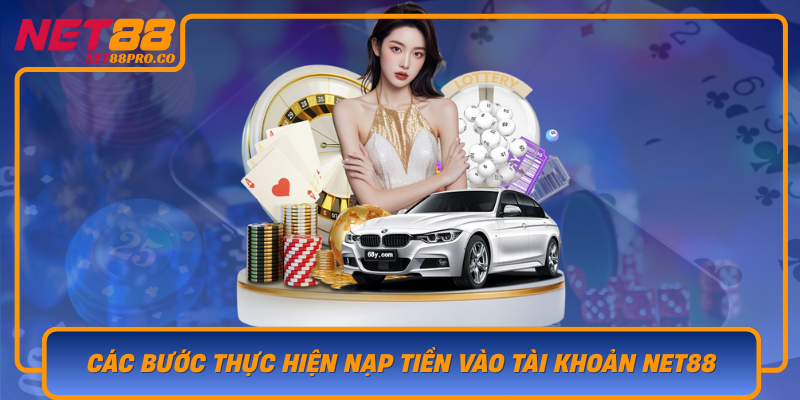 Cac Buoc Thuc Hien Nap Tien Vao Tai Khoan Net88 Mot Cach De Dang