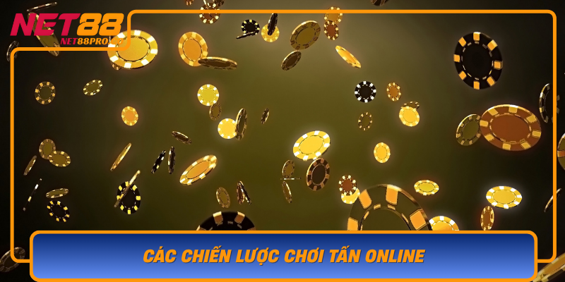 Cac Chien Luoc Choi Tan Online Giup Nang Cao Co Hoi Chien Thang