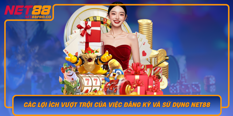 Cac Loi Ich Vuot Troi Cua Viec Dang Ky Va Su Dung Net88