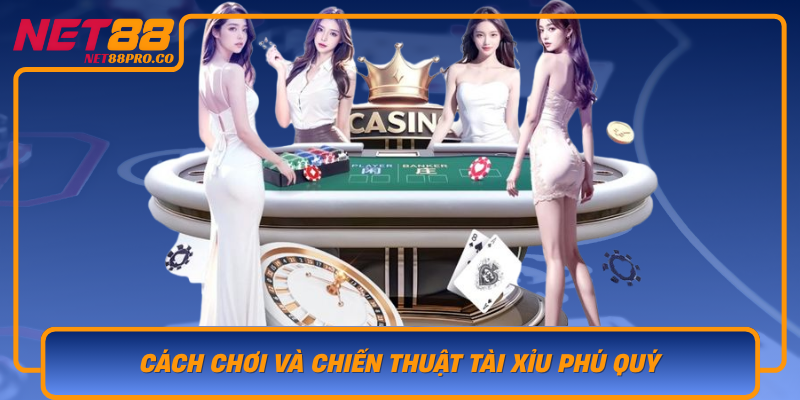 Cach Choi Va Chien Thuat Tai Xiu Phu Quy