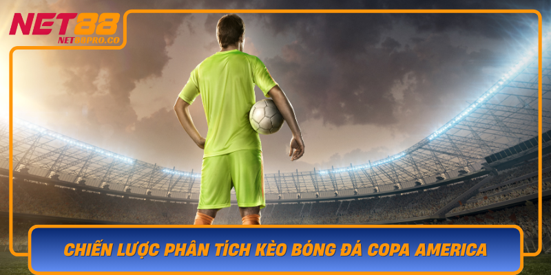 Chien Luoc Phan Tich Keo Bong Da Copa America Hieu Qua Tu Net88