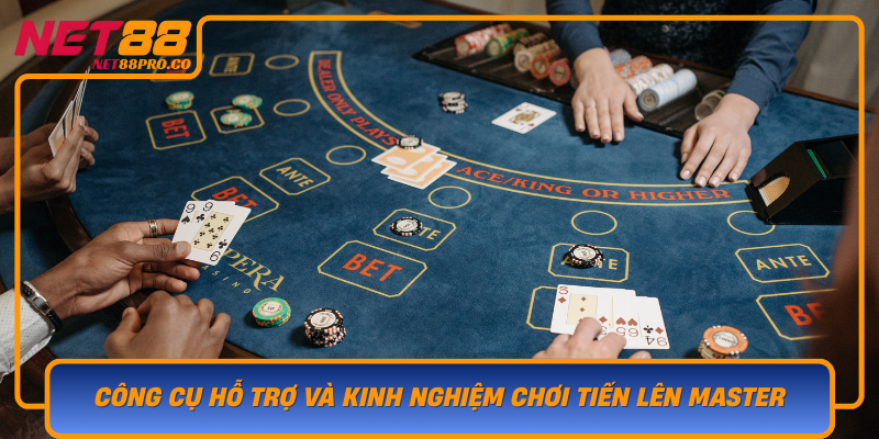 Cong Cu Ho Tro Va Kinh Nghiem Choi Tien Len Master Tren Net88