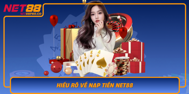 Hieu Ro Ve Nap Tien Net88 Cong Giao Dich Tien Loi Va An Toan