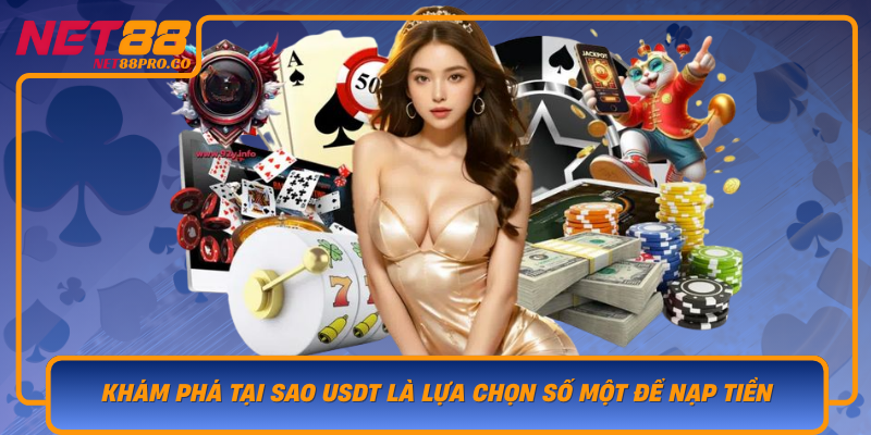 Kham Pha Tai Sao Usdt La Lua Chon So Mot De Nap Tien Vao Net88