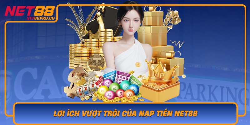 Loi Ich Vuot Troi Cua Nap Tien Net88 Trong Hoat Dong Ca Cuoc Truc Tuyen