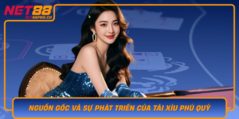 Nguon Goc Va Su Phat Trien Cua Tai Xiu Phu Quy