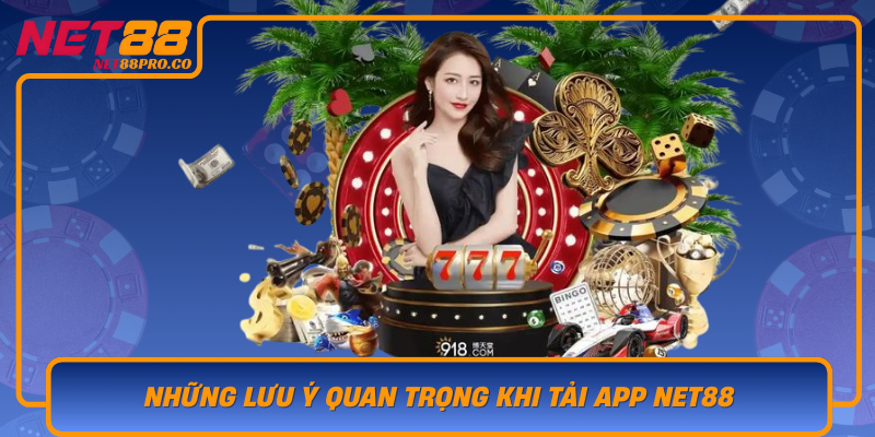 Nhung Luu Y Quan Trong Khi Tai App Net88