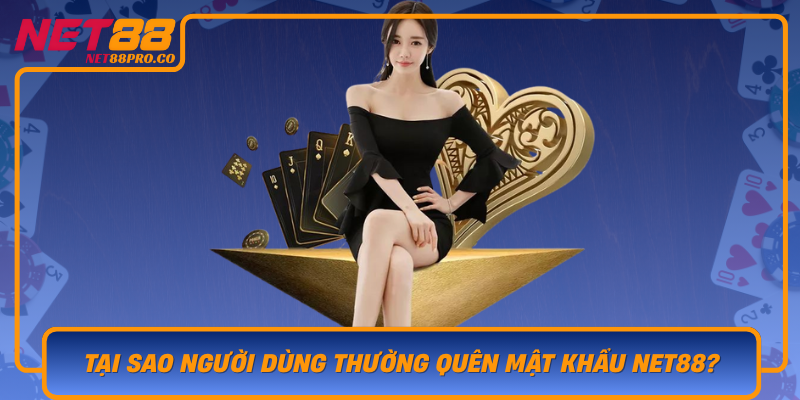 Tai Sao Nguoi Dung Thuong Quen Mat Khau Net88