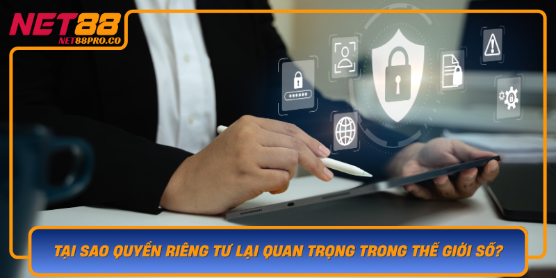 Tai Sao Quyen Rieng Tu Lai Quan Trong Trong The Gioi So